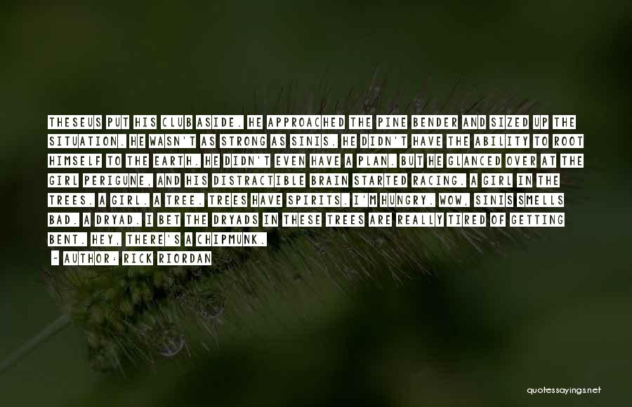 Rick Riordan Quotes: Theseus Put His Club Aside. He Approached The Pine Bender And Sized Up The Situation. He Wasn't As Strong As