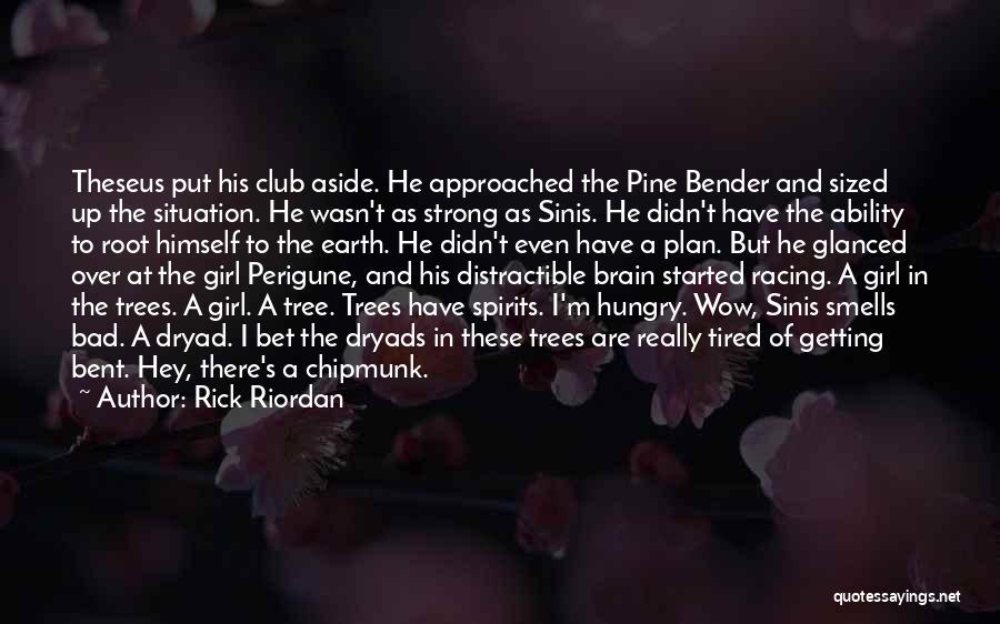 Rick Riordan Quotes: Theseus Put His Club Aside. He Approached The Pine Bender And Sized Up The Situation. He Wasn't As Strong As