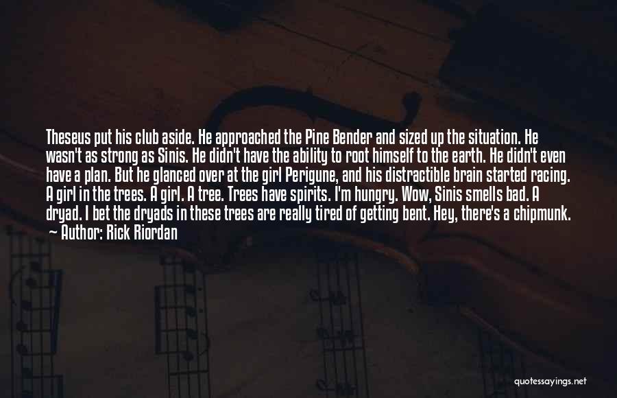 Rick Riordan Quotes: Theseus Put His Club Aside. He Approached The Pine Bender And Sized Up The Situation. He Wasn't As Strong As