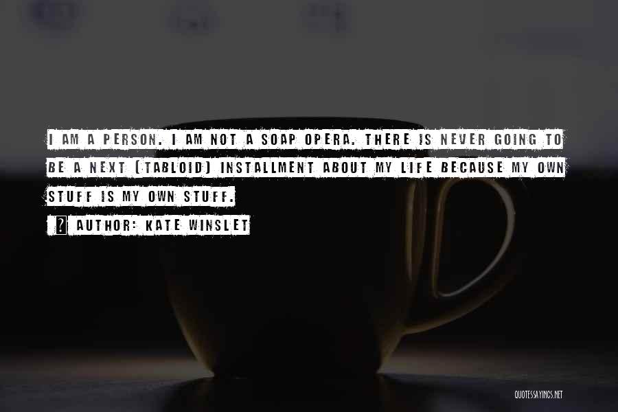 Kate Winslet Quotes: I Am A Person. I Am Not A Soap Opera. There Is Never Going To Be A Next [tabloid] Installment