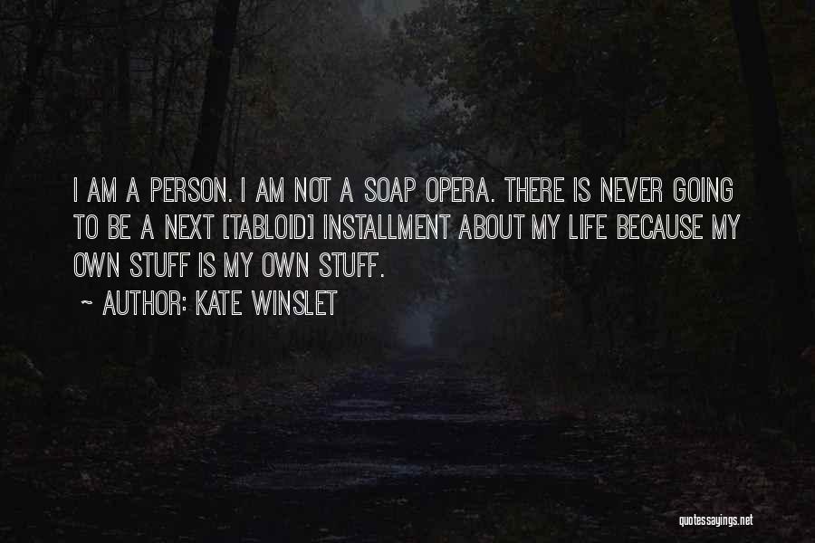 Kate Winslet Quotes: I Am A Person. I Am Not A Soap Opera. There Is Never Going To Be A Next [tabloid] Installment