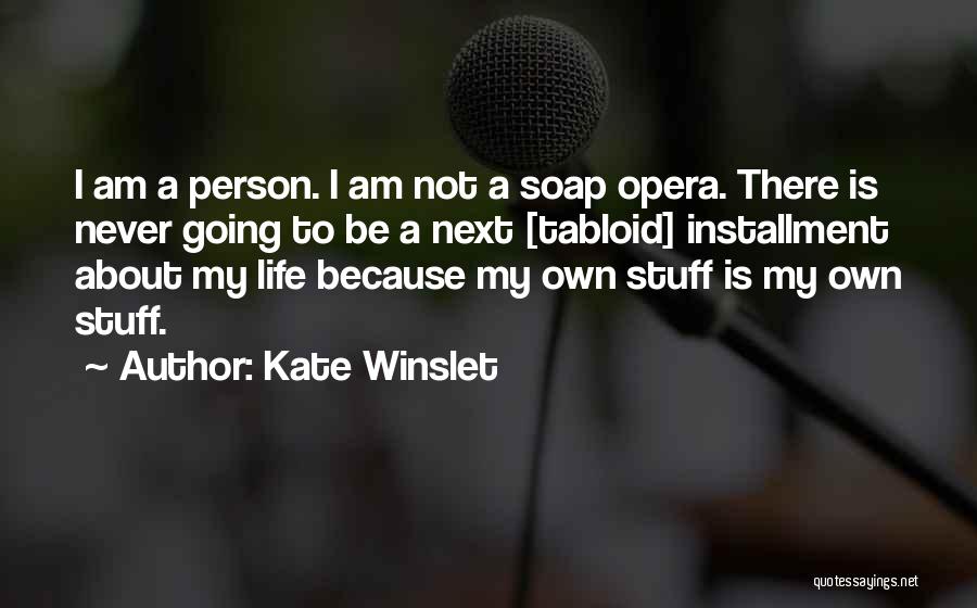 Kate Winslet Quotes: I Am A Person. I Am Not A Soap Opera. There Is Never Going To Be A Next [tabloid] Installment
