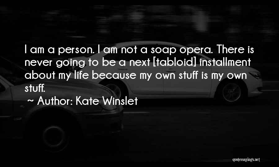 Kate Winslet Quotes: I Am A Person. I Am Not A Soap Opera. There Is Never Going To Be A Next [tabloid] Installment