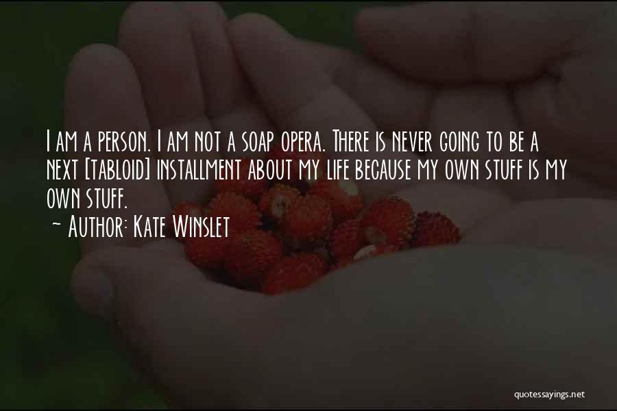 Kate Winslet Quotes: I Am A Person. I Am Not A Soap Opera. There Is Never Going To Be A Next [tabloid] Installment