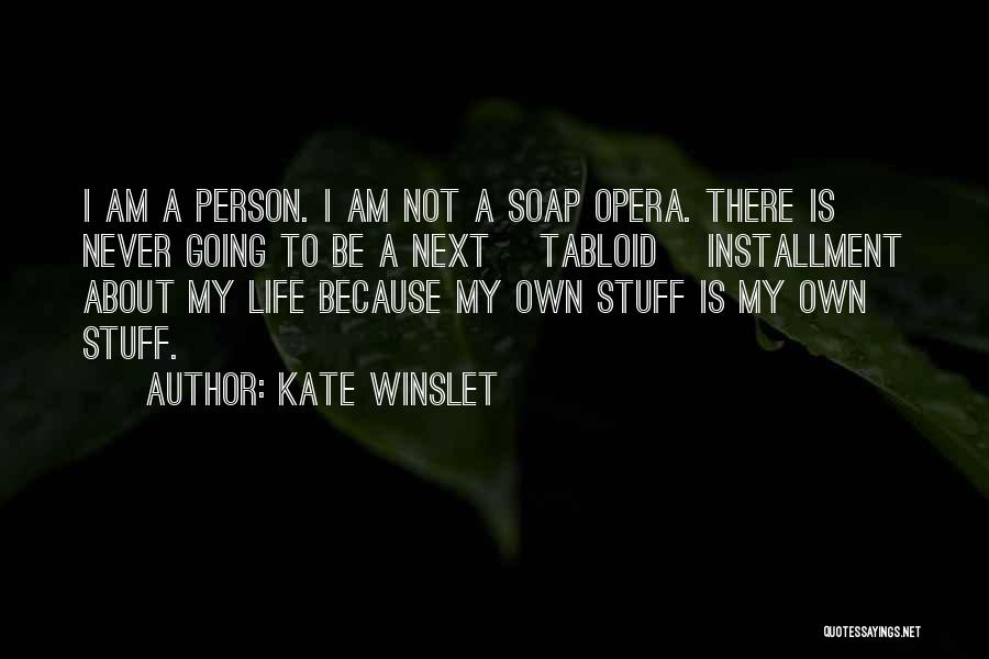 Kate Winslet Quotes: I Am A Person. I Am Not A Soap Opera. There Is Never Going To Be A Next [tabloid] Installment