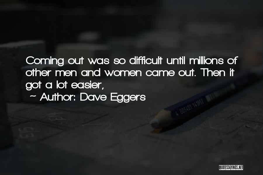 Dave Eggers Quotes: Coming Out Was So Difficult Until Millions Of Other Men And Women Came Out. Then It Got A Lot Easier,