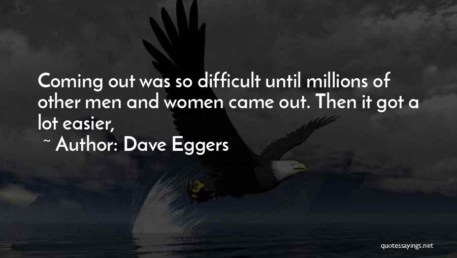 Dave Eggers Quotes: Coming Out Was So Difficult Until Millions Of Other Men And Women Came Out. Then It Got A Lot Easier,