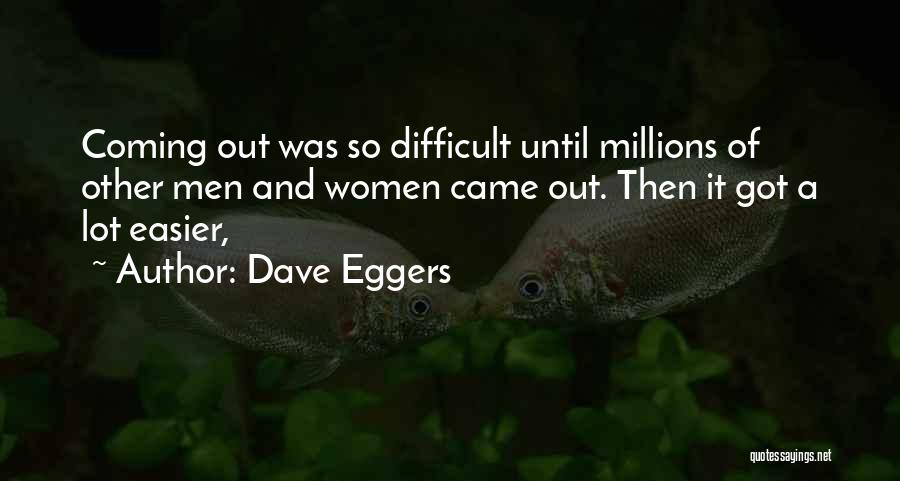 Dave Eggers Quotes: Coming Out Was So Difficult Until Millions Of Other Men And Women Came Out. Then It Got A Lot Easier,