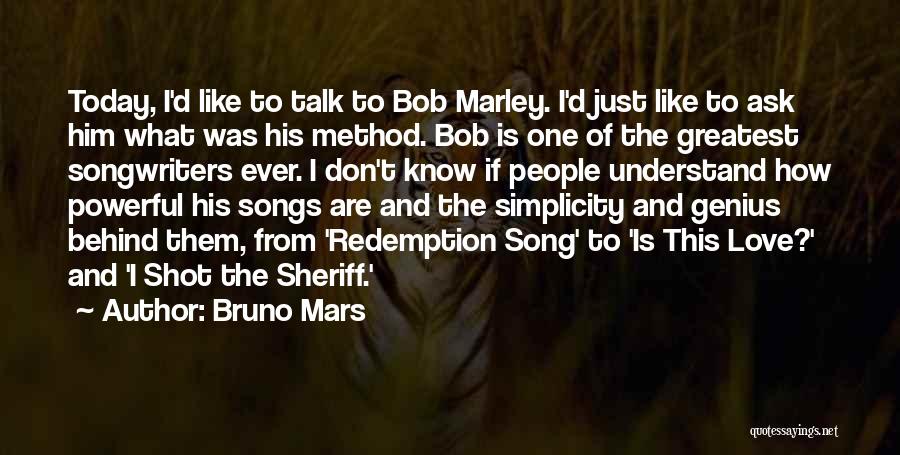 Bruno Mars Quotes: Today, I'd Like To Talk To Bob Marley. I'd Just Like To Ask Him What Was His Method. Bob Is