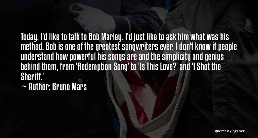 Bruno Mars Quotes: Today, I'd Like To Talk To Bob Marley. I'd Just Like To Ask Him What Was His Method. Bob Is