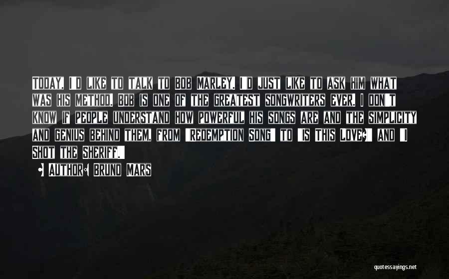 Bruno Mars Quotes: Today, I'd Like To Talk To Bob Marley. I'd Just Like To Ask Him What Was His Method. Bob Is