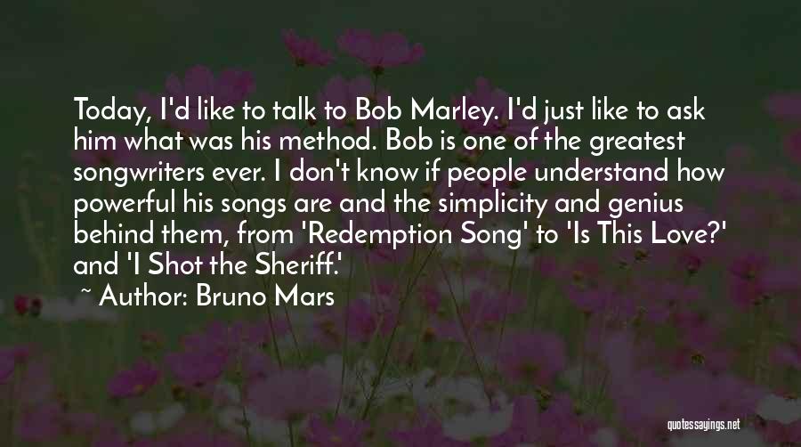 Bruno Mars Quotes: Today, I'd Like To Talk To Bob Marley. I'd Just Like To Ask Him What Was His Method. Bob Is