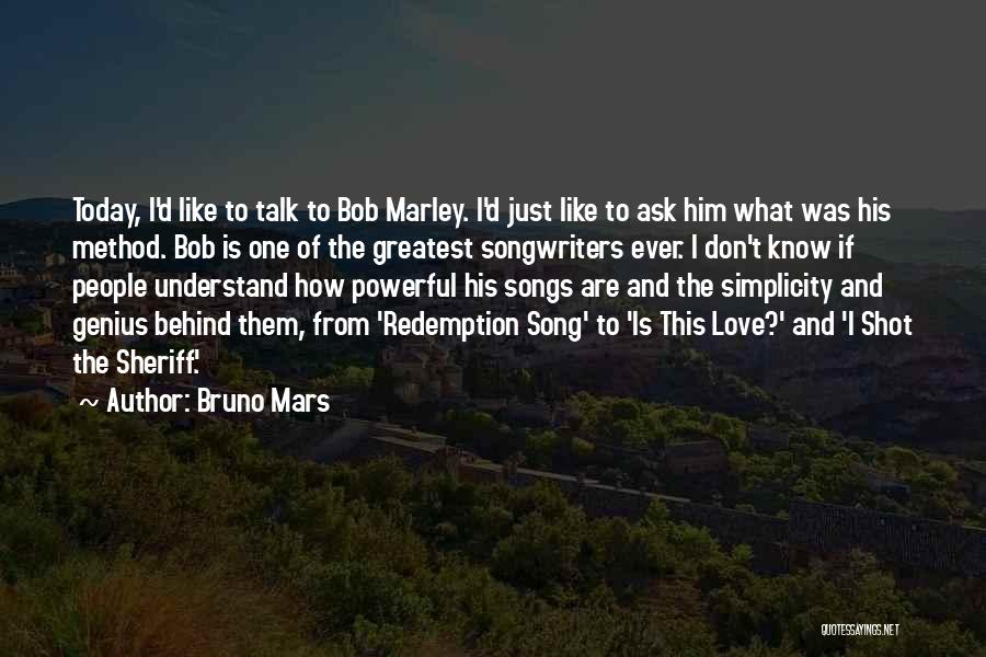 Bruno Mars Quotes: Today, I'd Like To Talk To Bob Marley. I'd Just Like To Ask Him What Was His Method. Bob Is