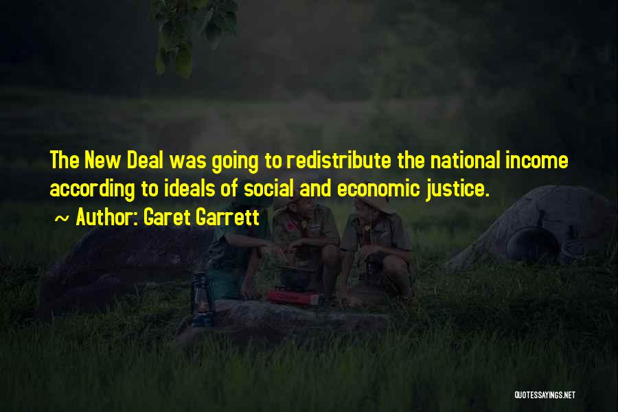 Garet Garrett Quotes: The New Deal Was Going To Redistribute The National Income According To Ideals Of Social And Economic Justice.