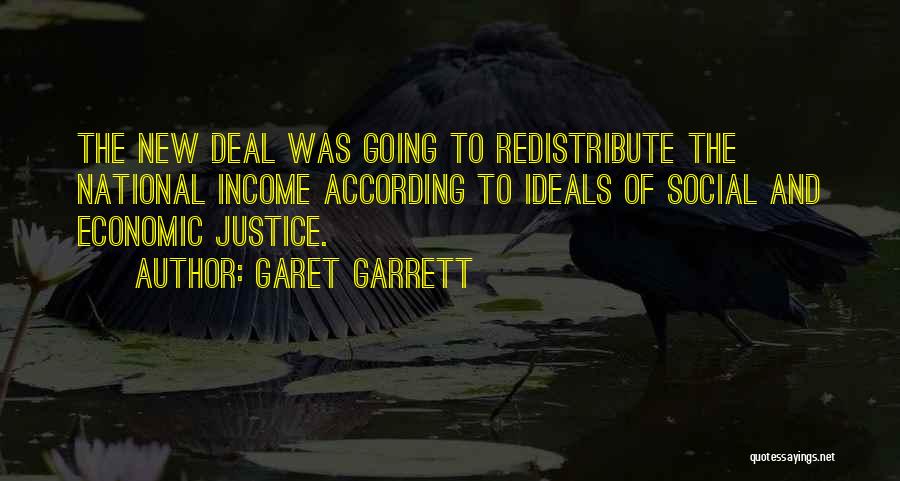 Garet Garrett Quotes: The New Deal Was Going To Redistribute The National Income According To Ideals Of Social And Economic Justice.