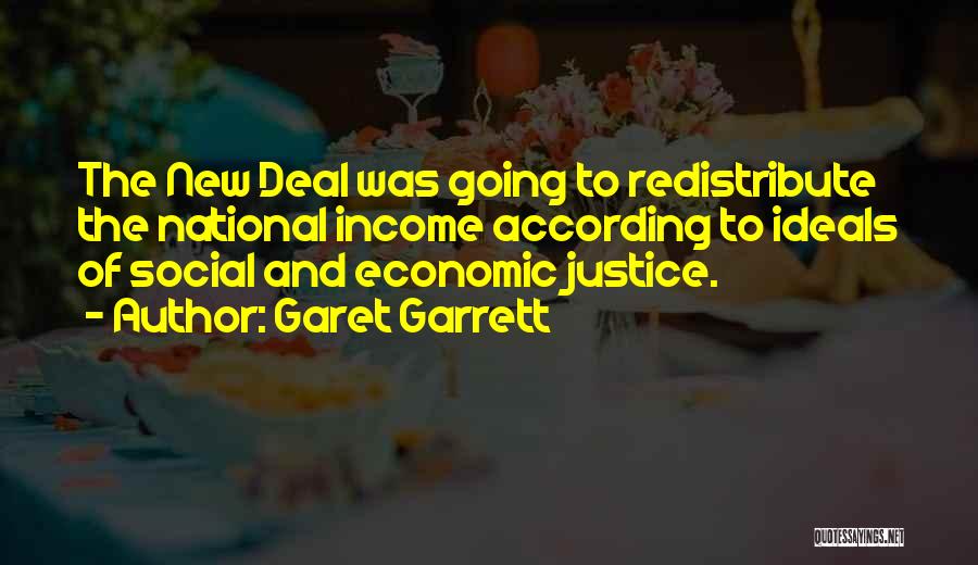 Garet Garrett Quotes: The New Deal Was Going To Redistribute The National Income According To Ideals Of Social And Economic Justice.