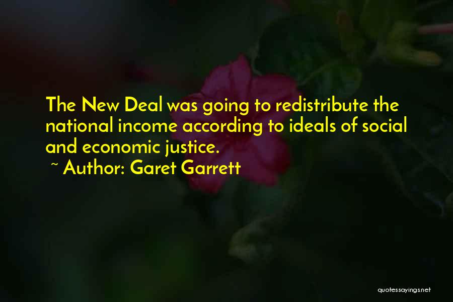 Garet Garrett Quotes: The New Deal Was Going To Redistribute The National Income According To Ideals Of Social And Economic Justice.