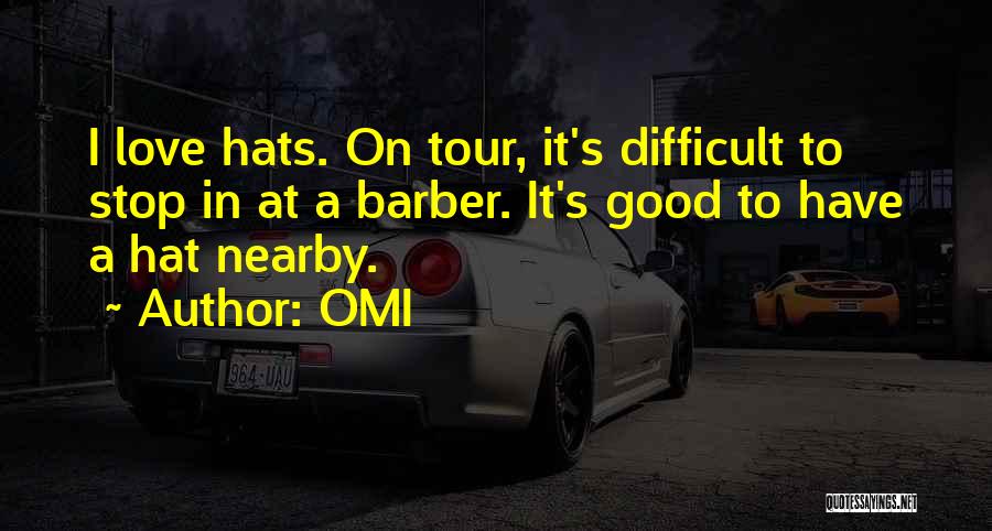 OMI Quotes: I Love Hats. On Tour, It's Difficult To Stop In At A Barber. It's Good To Have A Hat Nearby.