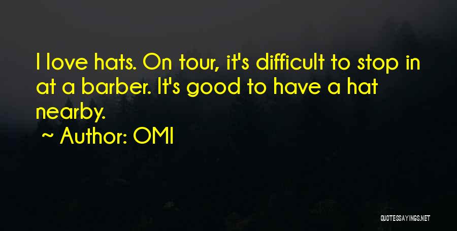 OMI Quotes: I Love Hats. On Tour, It's Difficult To Stop In At A Barber. It's Good To Have A Hat Nearby.