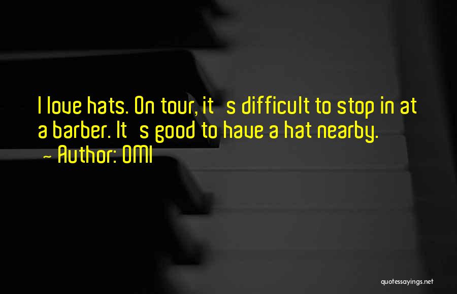 OMI Quotes: I Love Hats. On Tour, It's Difficult To Stop In At A Barber. It's Good To Have A Hat Nearby.