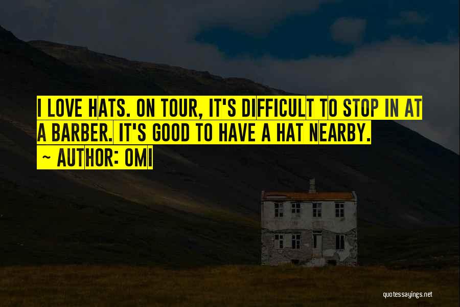 OMI Quotes: I Love Hats. On Tour, It's Difficult To Stop In At A Barber. It's Good To Have A Hat Nearby.