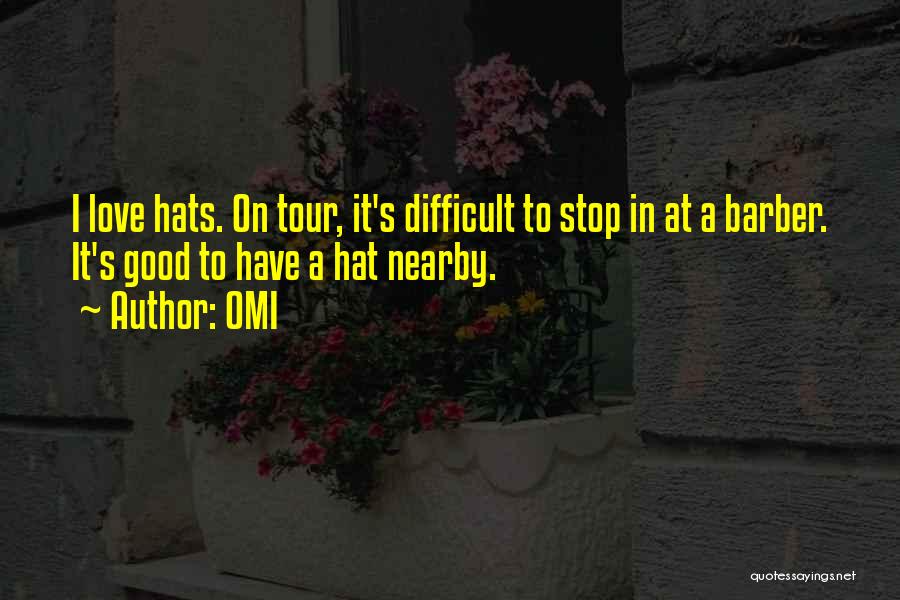 OMI Quotes: I Love Hats. On Tour, It's Difficult To Stop In At A Barber. It's Good To Have A Hat Nearby.