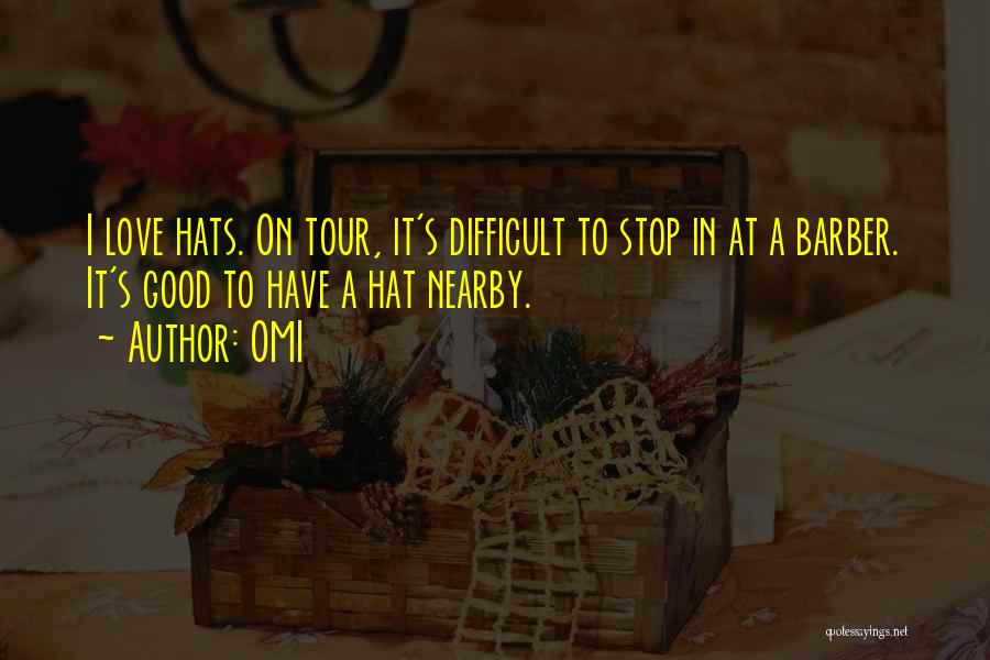 OMI Quotes: I Love Hats. On Tour, It's Difficult To Stop In At A Barber. It's Good To Have A Hat Nearby.