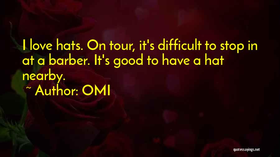 OMI Quotes: I Love Hats. On Tour, It's Difficult To Stop In At A Barber. It's Good To Have A Hat Nearby.