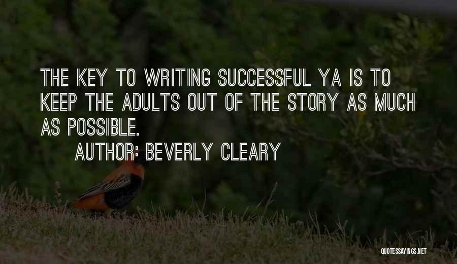 Beverly Cleary Quotes: The Key To Writing Successful Ya Is To Keep The Adults Out Of The Story As Much As Possible.