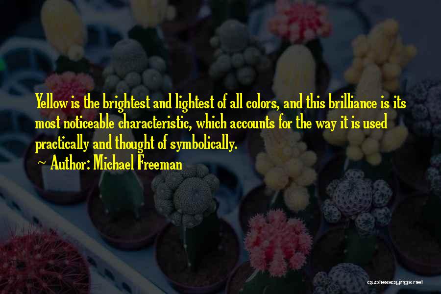 Michael Freeman Quotes: Yellow Is The Brightest And Lightest Of All Colors, And This Brilliance Is Its Most Noticeable Characteristic, Which Accounts For