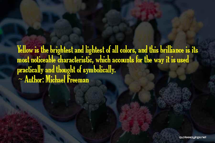 Michael Freeman Quotes: Yellow Is The Brightest And Lightest Of All Colors, And This Brilliance Is Its Most Noticeable Characteristic, Which Accounts For