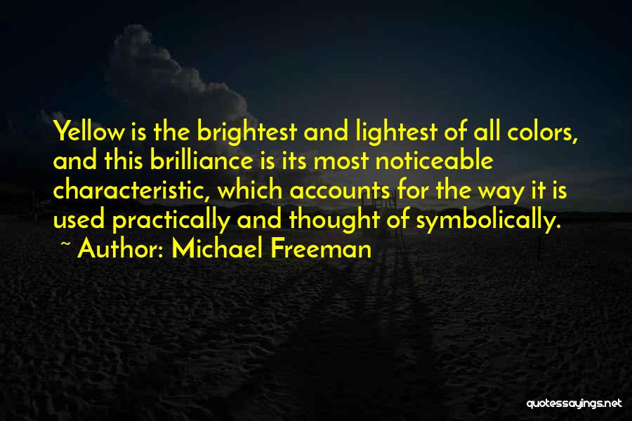 Michael Freeman Quotes: Yellow Is The Brightest And Lightest Of All Colors, And This Brilliance Is Its Most Noticeable Characteristic, Which Accounts For