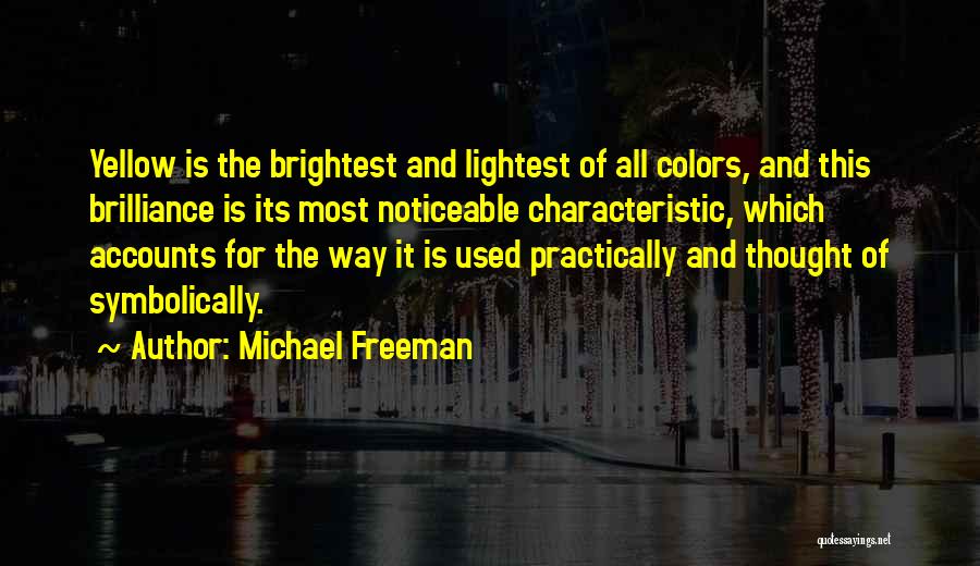 Michael Freeman Quotes: Yellow Is The Brightest And Lightest Of All Colors, And This Brilliance Is Its Most Noticeable Characteristic, Which Accounts For