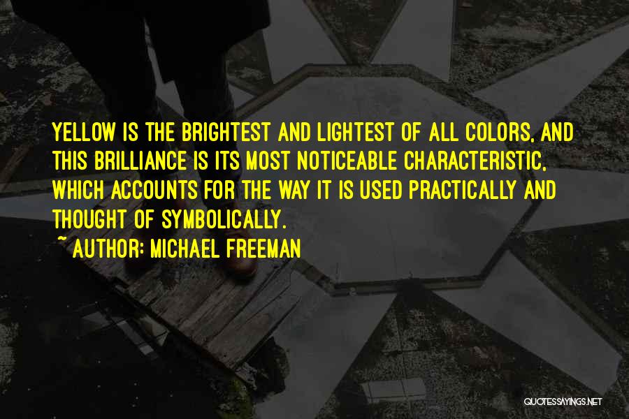 Michael Freeman Quotes: Yellow Is The Brightest And Lightest Of All Colors, And This Brilliance Is Its Most Noticeable Characteristic, Which Accounts For