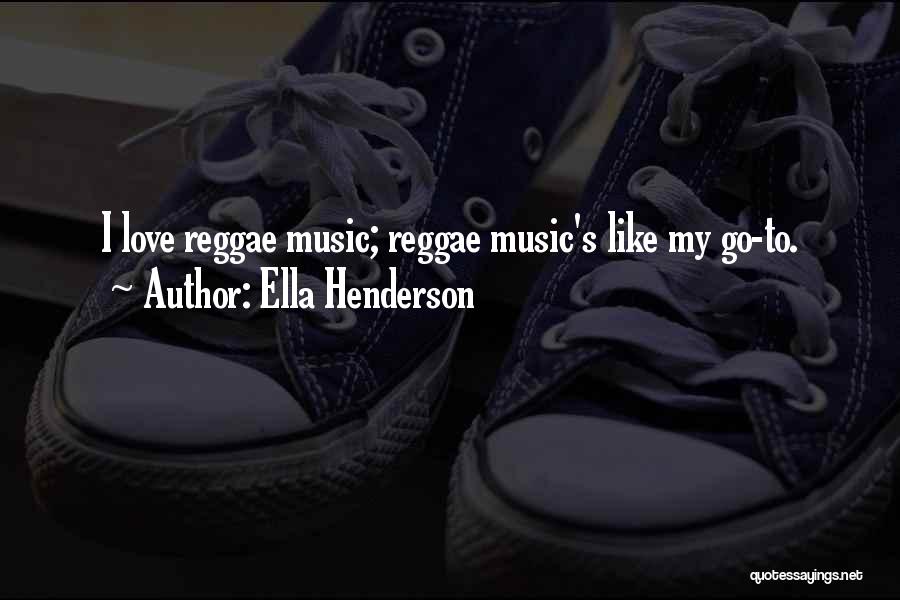 Ella Henderson Quotes: I Love Reggae Music; Reggae Music's Like My Go-to.