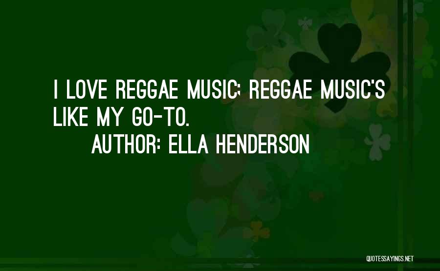 Ella Henderson Quotes: I Love Reggae Music; Reggae Music's Like My Go-to.