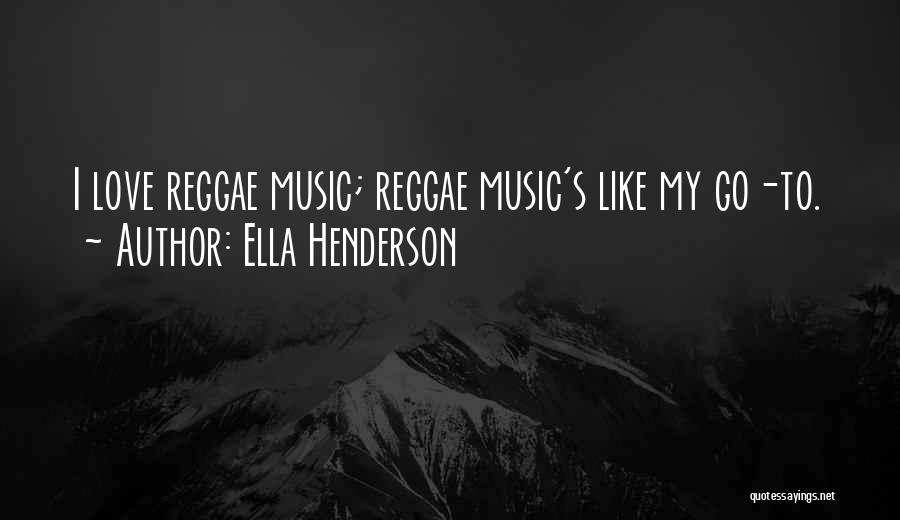 Ella Henderson Quotes: I Love Reggae Music; Reggae Music's Like My Go-to.