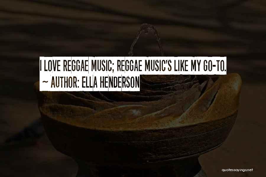 Ella Henderson Quotes: I Love Reggae Music; Reggae Music's Like My Go-to.