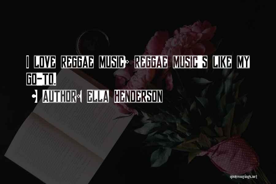 Ella Henderson Quotes: I Love Reggae Music; Reggae Music's Like My Go-to.
