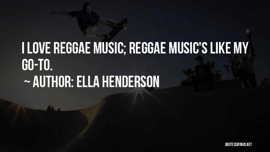 Ella Henderson Quotes: I Love Reggae Music; Reggae Music's Like My Go-to.