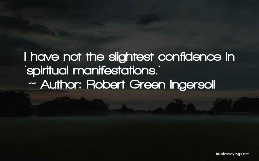 Robert Green Ingersoll Quotes: I Have Not The Slightest Confidence In 'spiritual Manifestations.'