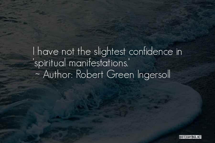 Robert Green Ingersoll Quotes: I Have Not The Slightest Confidence In 'spiritual Manifestations.'