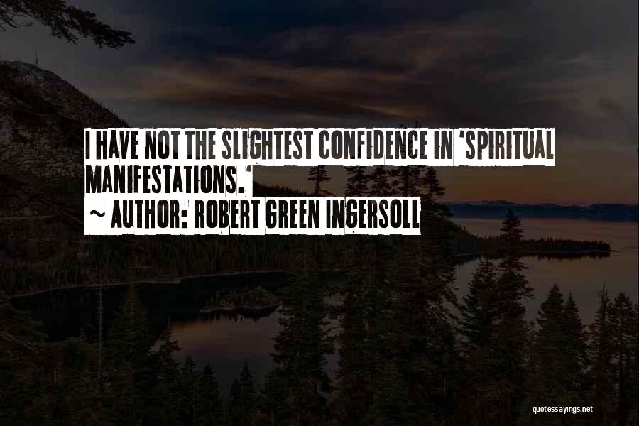 Robert Green Ingersoll Quotes: I Have Not The Slightest Confidence In 'spiritual Manifestations.'