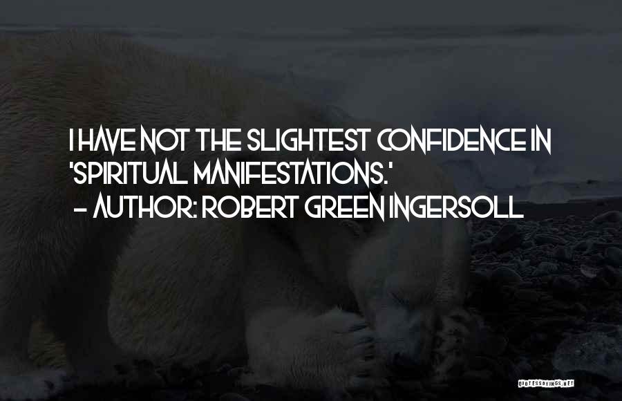 Robert Green Ingersoll Quotes: I Have Not The Slightest Confidence In 'spiritual Manifestations.'