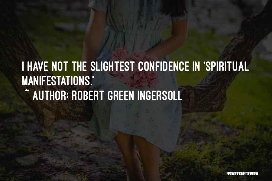 Robert Green Ingersoll Quotes: I Have Not The Slightest Confidence In 'spiritual Manifestations.'