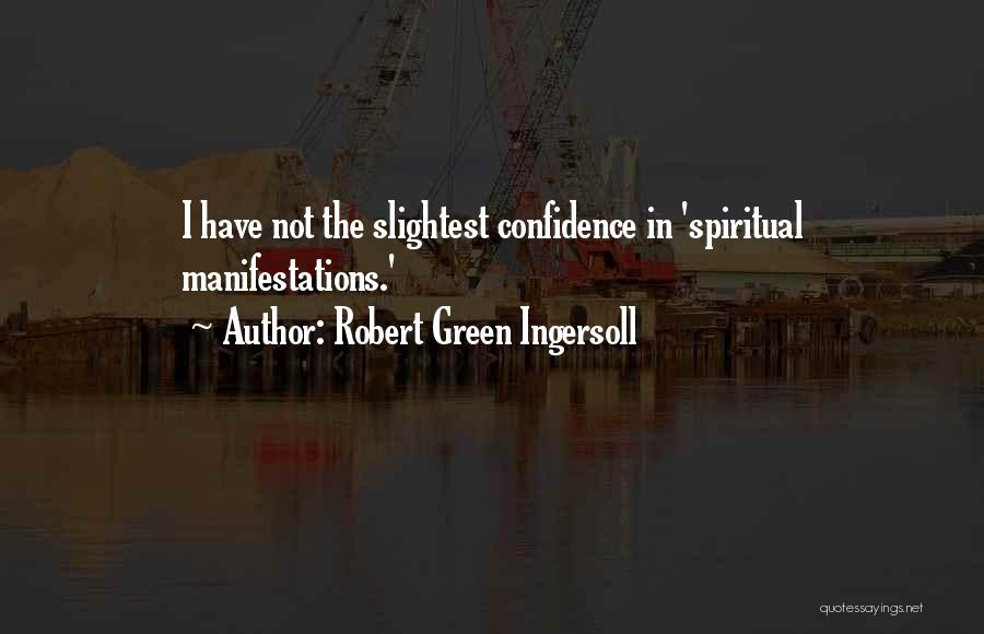 Robert Green Ingersoll Quotes: I Have Not The Slightest Confidence In 'spiritual Manifestations.'