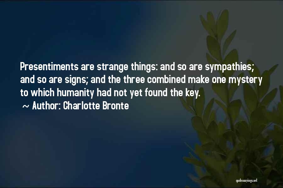 Charlotte Bronte Quotes: Presentiments Are Strange Things: And So Are Sympathies; And So Are Signs; And The Three Combined Make One Mystery To