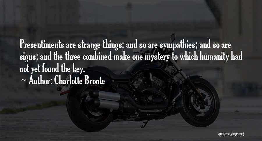 Charlotte Bronte Quotes: Presentiments Are Strange Things: And So Are Sympathies; And So Are Signs; And The Three Combined Make One Mystery To