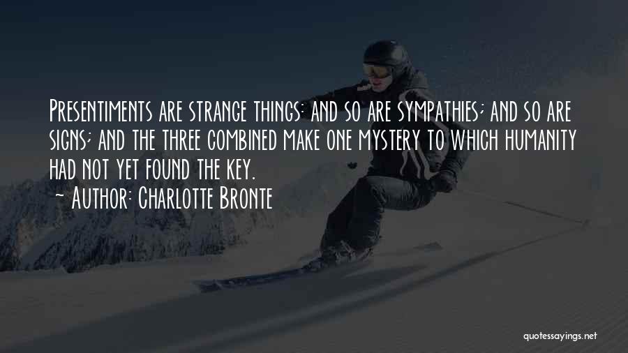 Charlotte Bronte Quotes: Presentiments Are Strange Things: And So Are Sympathies; And So Are Signs; And The Three Combined Make One Mystery To