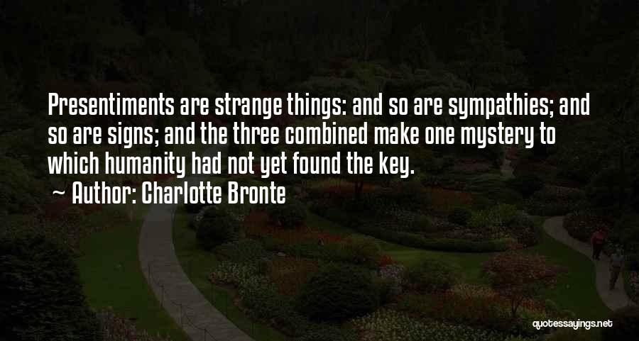 Charlotte Bronte Quotes: Presentiments Are Strange Things: And So Are Sympathies; And So Are Signs; And The Three Combined Make One Mystery To